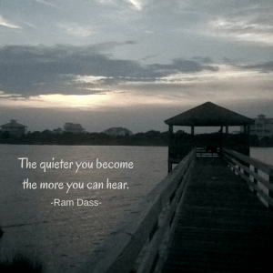 The quieter you become the more you can hear.